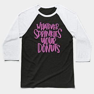 Whatever Sprinkles Your Donuts Baseball T-Shirt